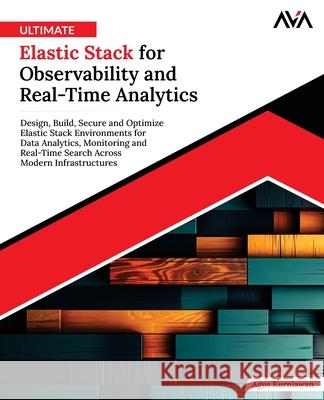 Ultimate Elastic Stack for Observability and Real-Time Analytics Agus Kurniawan 9788197396656 Orange Education Pvt Ltd - książka