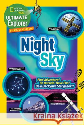 Ultimate Explorer Field Guide: Night Sky: Find Adventure! Go Outside! Have Fun! Be a Backyard Stargazer! Howard Schneider 9781426325465 National Geographic Society - książka