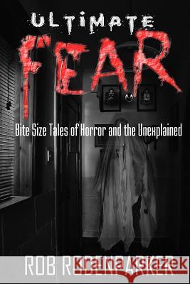 Ultimate Fear: Bite Size Tales of Horror and the Unexplained Rob Rodenparker 9781495357947 Createspace - książka