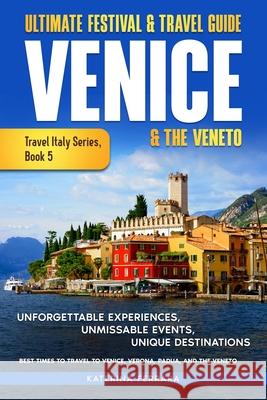 Ultimate Festival & Travel Guide Venice & the Veneto: Unforgettable Experiences, Unmissable Events, Unique Itineraries & Best Times to Travel to Venic Katerina Ferrara 9781966874089 Immersion Travel Publishing - książka