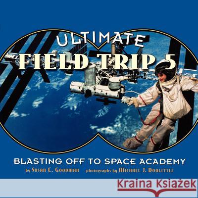 Ultimate Field Trip #5: Blasting Off to Space Academy Susan E. Goodman Michael J. Doolittle 9781442443457 Atheneum Books - książka