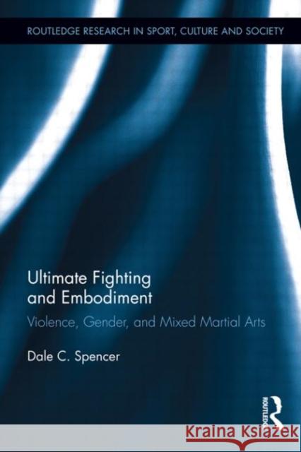 Ultimate Fighting and Embodiment: Violence, Gender and Mixed Martial Arts Spencer, Dale C. 9780415719551 Routledge - książka