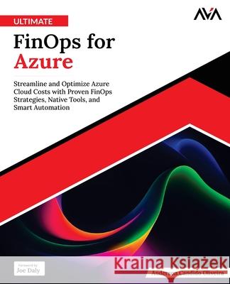 Ultimate FinOps for Azure: Streamline and Optimize Azure Cloud Costs with Proven FinOps Strategies, Native Tools, and Smart Automation (English Editio Anderson Candido Oliveira 9789349888890 Orange Education Pvt Ltd - książka