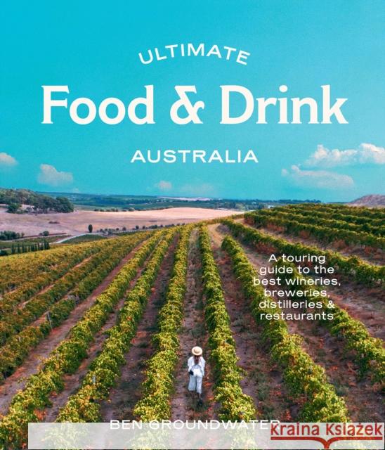 Ultimate Food & Drink: Australia: A Guide to the Best Wineries, Breweries, Distilleries and Restaurants Ben Groundwater 9781741178005 Hardie Grant Explore - książka
