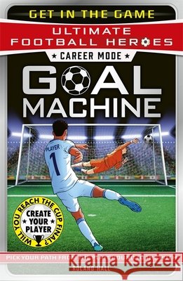 Ultimate Football Heroes – Goal Machine (Career Mode): Choose your own adventure from the playground to the pitch! Roland Hall 9781789468991 Bonnier Books UK - książka