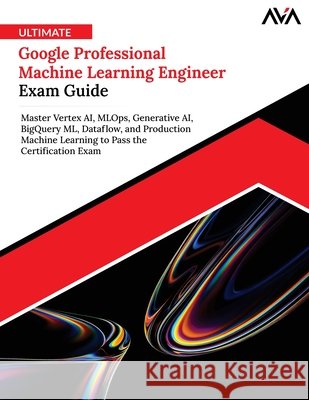 Ultimate Google Professional Machine Learning Engineer Exam Guide Orange Ava 9788169646024 Orange Education Pvt Ltd - książka