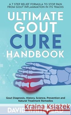 Ultimate Gout Cure Handbook: Gout Diagnosis, History, Science, Prevention and Natural Treatment Remedies David Whitehead 9781989971208 Silk Publishing - książka