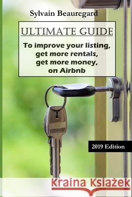 Ultimate Guide: Get More Rentals, Get More Money: Improve Your Listing on Airbnb Sylvain Beauregard 9781074146801 Independently Published - książka