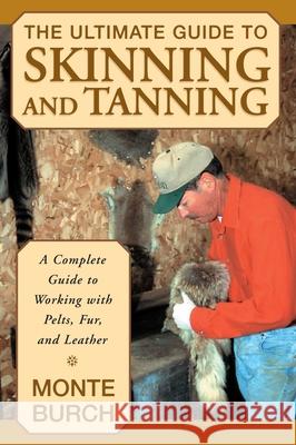 Ultimate Guide to Skinning and Tanning: A Complete Guide To Working With Pelts, Fur, And Leather Monte Burch 9781585746705 Rowman & Littlefield - książka