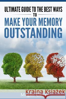 Ultimate guide to the best ways to make your memory outstanding: Unique memory techniques for the improvement of your mind Chase, Megan 9781539391548 Createspace Independent Publishing Platform - książka