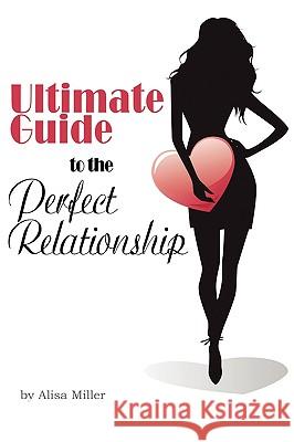 Ultimate Guide to the Perfect Relationship Alisa Miller 9781844819706 Cool Publications - książka