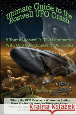 Ultimate Guide to the Roswell UFO Crash: A Tour of Roswell's UFO Landmarks Noe Torres 9781734252309 Noe Torres - książka
