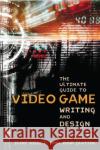 Ultimate Guide to Video Game Writing and Design, T he F Dille 9781580650663 Watson-Guptill Publications