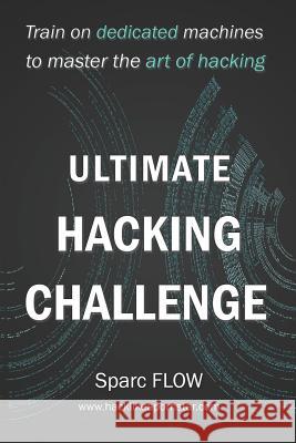 Ultimate Hacking Challenge: Train on dedicated machines to master the art of hacking Flow, Sparc 9781521708477 Independently Published - książka