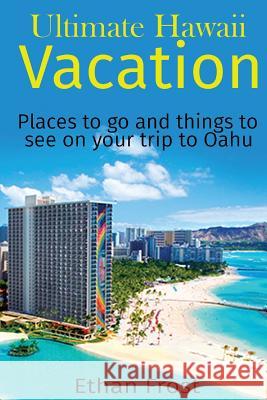 Ultimate Hawaii Vacation: Places to go and things to see on you trip to oahu Ethan Frost 9781535434874 Createspace Independent Publishing Platform - książka