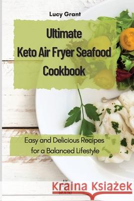 Ultimate Keto Air Fryer Seafood Cookbook: Easy and Delicious Recipes for a Balanced Lifestyle Lucy Grant 9781802770612 Lucy Grant - książka