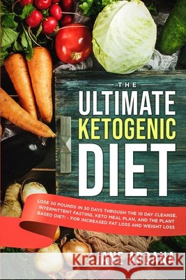 Ultimate Keto Cookbook: The Ultimate Ketogenic Diet - Lose 30 Pounds in 30 Days through the 10 Day Cleanse, Intermittent Fasting, Keto Meal Pl Jane Ardana 9789814950107 Jw Choices - książka