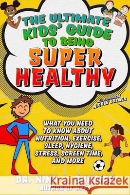 Ultimate Kids' Guide to Being Super Healthy: What You Need to Know about Nutrition, Exercise, Sleep, Hygiene, Stress, Screen Time, and More Shapiro, Nina L. 9781510764934 Sky Pony - książka