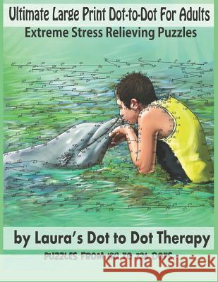 Ultimate Large Print Dot-to-Dot For Adults Extreme Stress Relieving Puzzles: Puzzles From 150 to 726 Dots to Color Laura's Dot to Dot Therapy 9781792116148 Independently Published - książka
