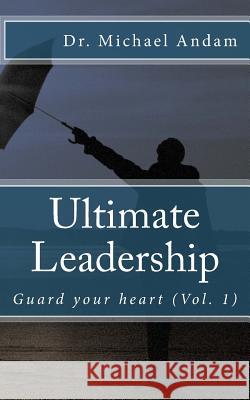 Ultimate Leadership: Guard your heart Andam, Michael 9781983431074 Createspace Independent Publishing Platform - książka