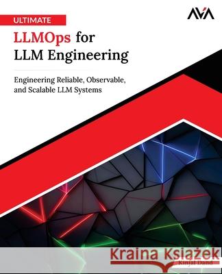 Ultimate LLMOps for LLM Engineering: Engineering Reliable, Observable, and Scalable LLM Systems Kinjal Dand 9789349887534 Orange Education Pvt Ltd - książka
