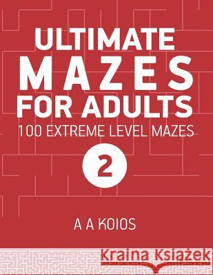Ultimate Mazes for Adults 2: 100 Extreme level mazes A. a. Koios 9781981024483 Independently Published - książka
