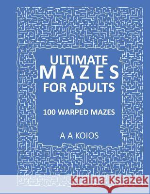 Ultimate Mazes for Adults 5: 100 Warped mazes A. a. Koios 9781983328732 Independently Published - książka