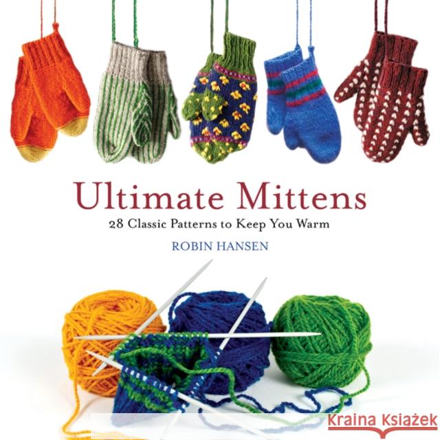 Ultimate Mittens: 28 Classic Patterns to Keep You Warm Robin Hansen 9781608936243 Down East Books - książka