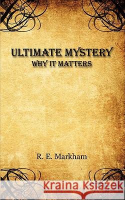 Ultimate Mystery: Why It Matters Markham, R. E. 9781434397294 Authorhouse - książka
