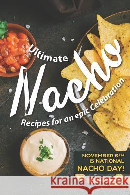 Ultimate Nacho Recipes for an Epic Celebration: November 6th Is National Nacho Day! Daniel Humphreys 9781795180283 Independently Published - książka