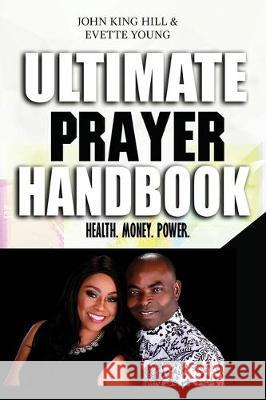 Ultimate Prayer Handbook: Health. Money. Power. John King Hill Evette Young 9781087836904 World Harvesters - książka