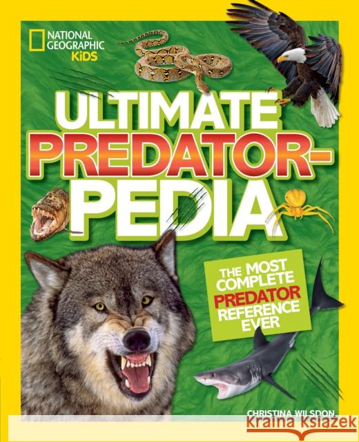 Ultimate Predatorpedia: The Most Complete Predator Reference Ever Christina Wilsdon 9781426331787 National Geographic Kids - książka