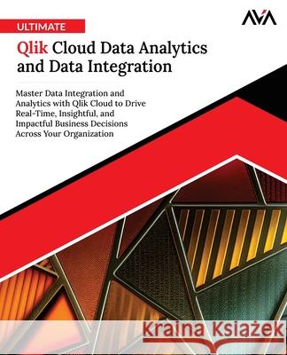 Ultimate Qlik Cloud Data Analytics and Data Integration: Master Data Integration and Analytics with Qlik Cloud to Drive Real-Time, Insightful, and Imp Orange Editorial Board 9788197651281 Orange Education Pvt Ltd - książka
