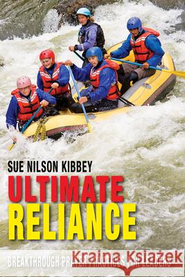 Ultimate Reliance: Breakthrough Prayer Practices for Leaders Sue Nilson Kibbey 9781501870934 Abingdon Press - książka