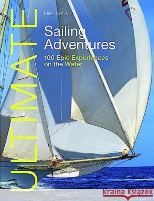 Ultimate Sailing Adventures: 100 Epic Experiences on the Water Miles Kendall 9781912621675 Fernhurst Books Limited - książka