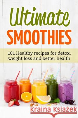 Ultimate Smoothies: 101 Healthy recipes for detox, weight loss and better health Matthews, Jennifer 9781798256220 Independently Published - książka