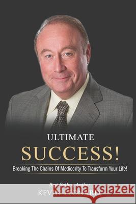 Ultimate Success!: Breaking The Chains Of Mediocrity To Transform Your Life! Kevin F. Leonard 9781655756061 Independently Published - książka