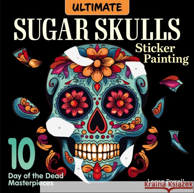 Ultimate Sugar Skulls Sticker Painting: 10 Day of the Dead Masterpieces Logan Powell 9781497207295 Design Originals - książka