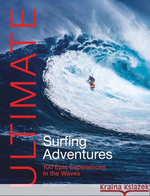 Ultimate Surfing Adventures: 100 Epic Experiences in the Waves Alf Alderson 9781912621651 Fernhurst Books Limited - książka