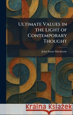 Ultimate Values in the Light of Contemporary Thought MacKenzie, John Stuart 9781026059562 Tradd Street Press - książka