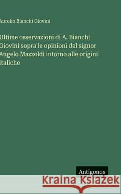 Ultime osservazioni di A. Bianchi Giovini sopra le opinioni del signor Angelo Mazzoldi intorno alle origini italiche Aurelio Bianch 9783563237625 Antigonos Verlag - książka