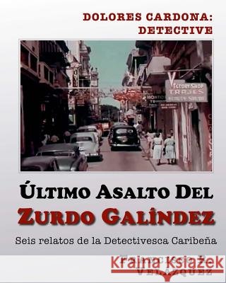 Ultimo Asalto Del Zurdo Galindez: Seis Relatos De La Detectivesca Caribeña Velazquez, Francisco R. 9781502521866 Createspace - książka