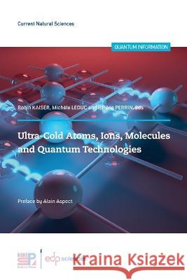 Ultra-Cold Atoms, Ions, Molecules and Quantum Robin Kaiser Michele Leduc Helene Perrin 9782759827459 EDP Sciences - książka