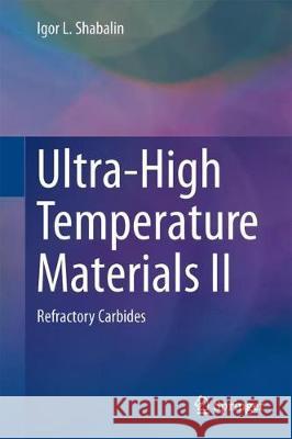 Ultra-High Temperature Materials II: Refractory Carbides I (Ta, Hf, NB and Zr Carbides) Shabalin, Igor L. 9789402413007 Springer - książka