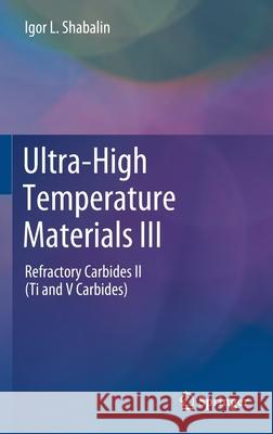 Ultra-High Temperature Materials III: Refractory Carbides II (Ti and V Carbides) Shabalin, Igor L. 9789402420371 Springer - książka