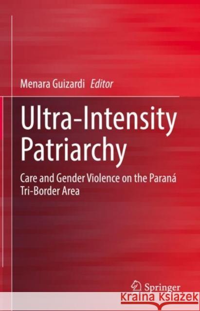 Ultra-Intensity Patriarchy: Care and Gender Violence on the Paraná Tri-Border Area Guizardi, Menara 9783030857493 Springer - książka