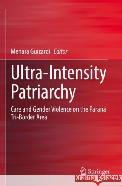 Ultra-Intensity Patriarchy: Care and Gender Violence on the Paraná Tri-Border Area Guizardi, Menara 9783030857523 Springer International Publishing - książka