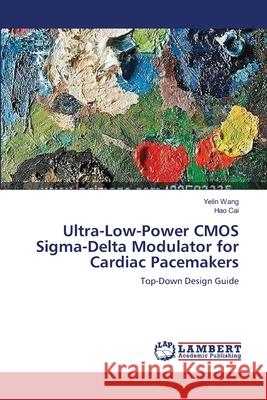 Ultra-Low-Power CMOS Sigma-Delta Modulator for Cardiac Pacemakers Wang, Yelin 9783659563911 LAP Lambert Academic Publishing - książka