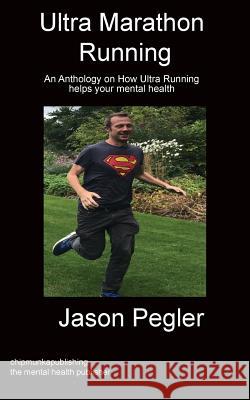 Ultra Marathon Running: An Anthology on How Ultra Running helps your mental health Jason Pegler 9781783824656 Chipmunka Publishing - książka