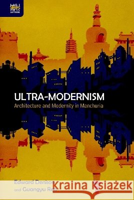 Ultra-Modernism: Architecture and Modernity in Manchuria Denison, Edward; Ren, Guangyu 9789888390502 John Wiley & Sons - książka